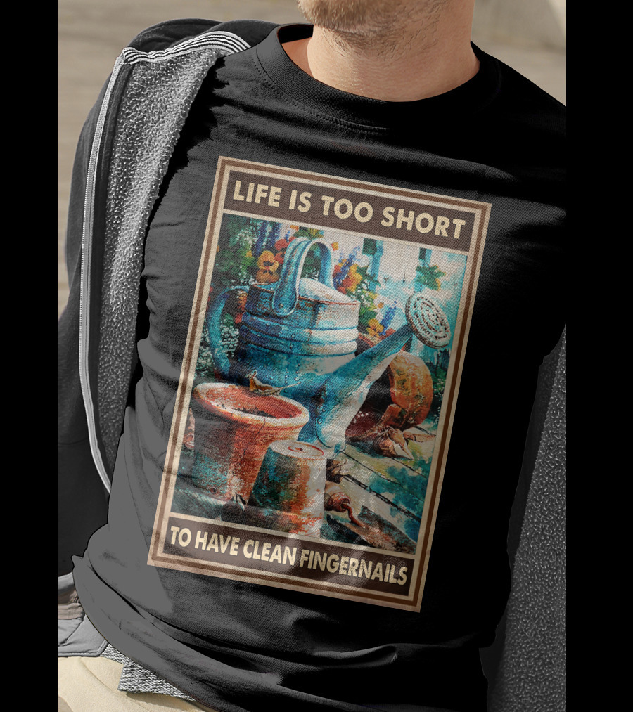 Life Is Too Short To Have Clean Fingernails Vintage Gardening Watering Can And Flower Pots T-Shirt