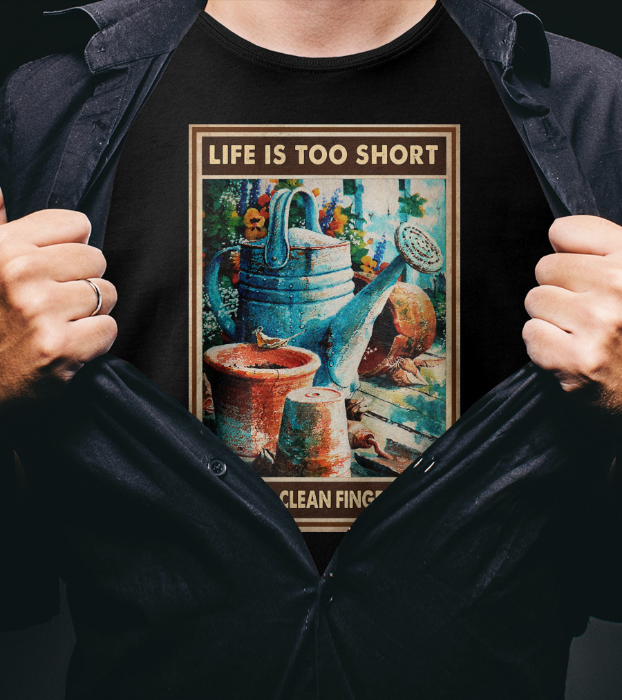 Life Is Too Short To Have Clean Fingernails Vintage Gardening Watering Can And Flower Pots T-Shirt