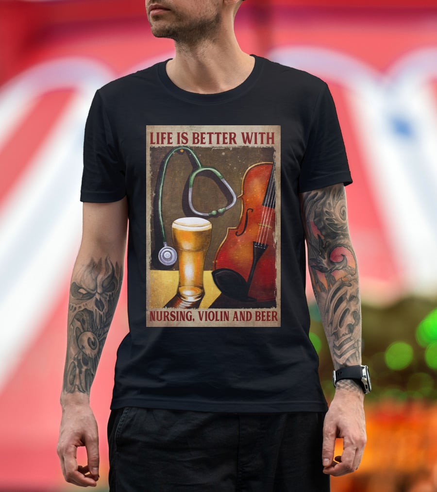 Life Is Better With Nursing Violin And Beer T-Shirt