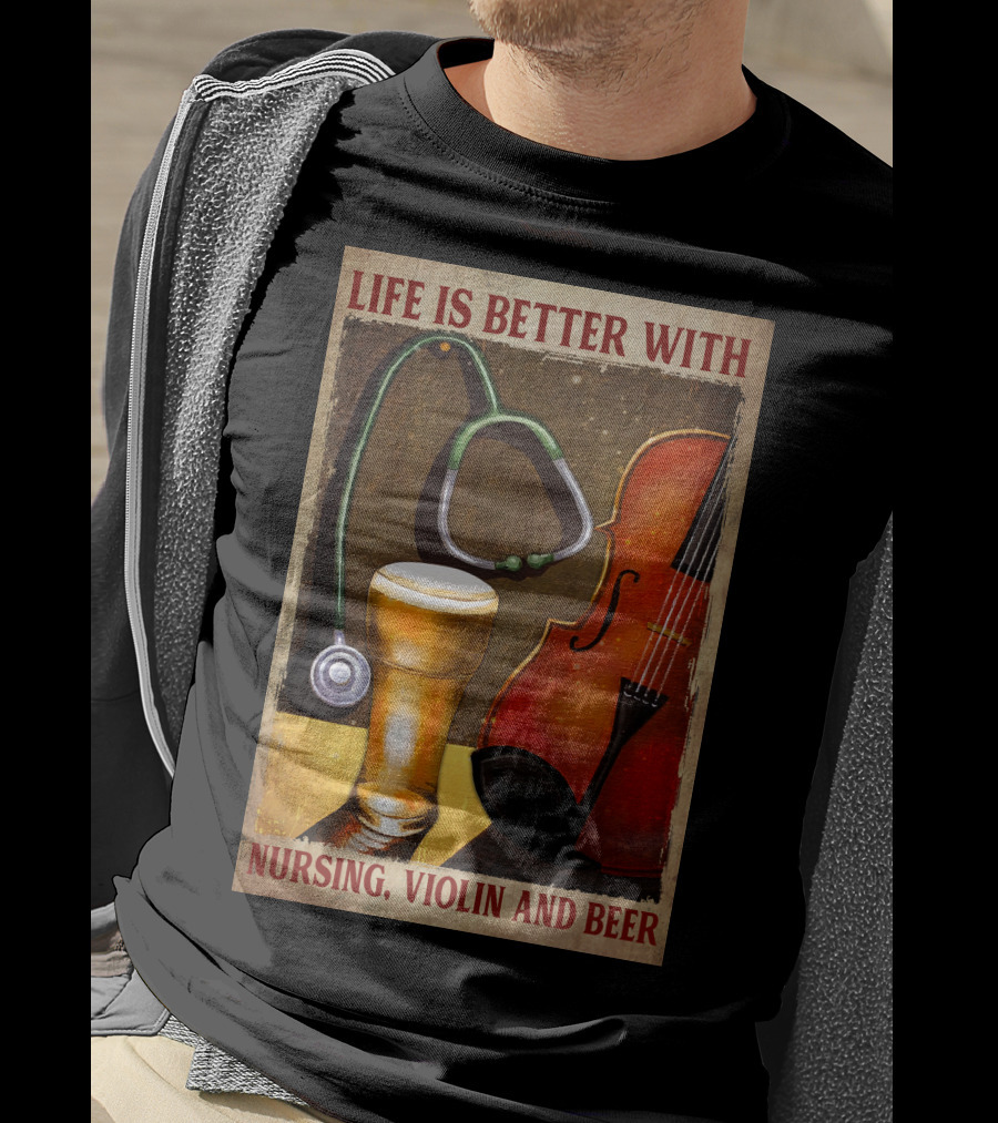 Life Is Better With Nursing Violin And Beer T-Shirt