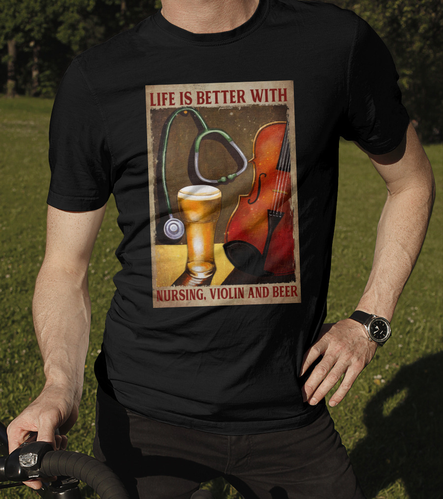 Life Is Better With Nursing Violin And Beer T-Shirt