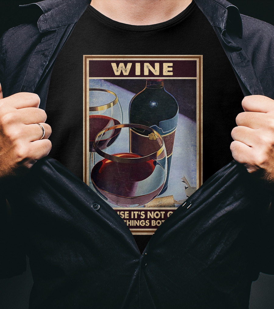 Wine Because It's Not Good To Keep Things Bottled Up T-Shirt