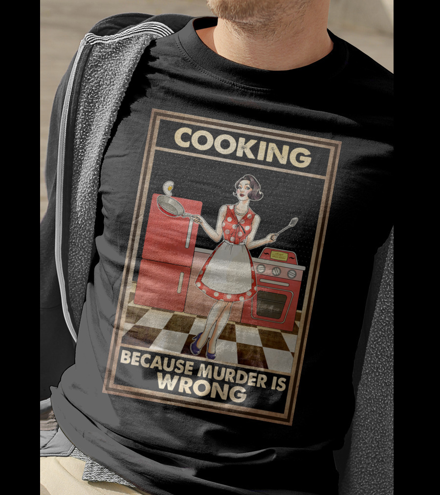 Cooking Because Murder Is Wrong T-Shirt