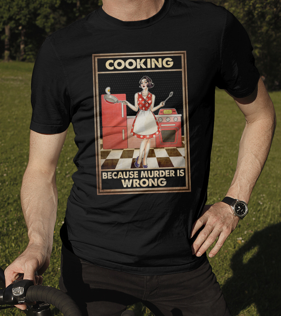 Cooking Because Murder Is Wrong T-Shirt