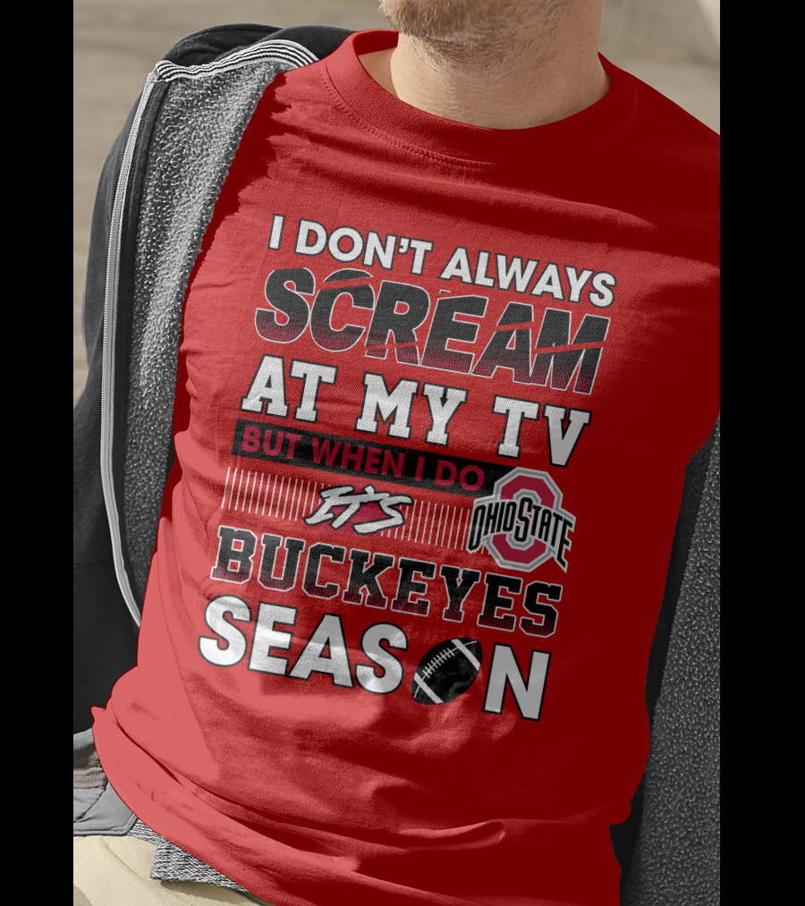 I Don't Always Scream At My Tv But When I Do It's Ohio State Buckeyes Season T-Shirt