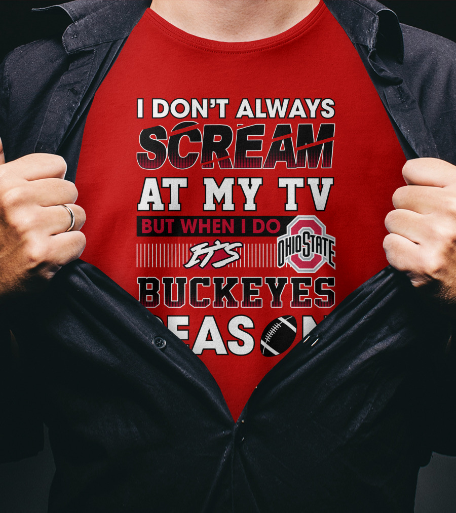 I Don't Always Scream At My Tv But When I Do It's Ohio State Buckeyes Season T-Shirt
