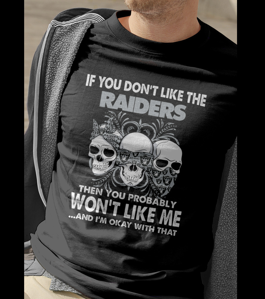 If You Don't Like The Raiders Then You Probably Won't Like Me Skull T-Shirt