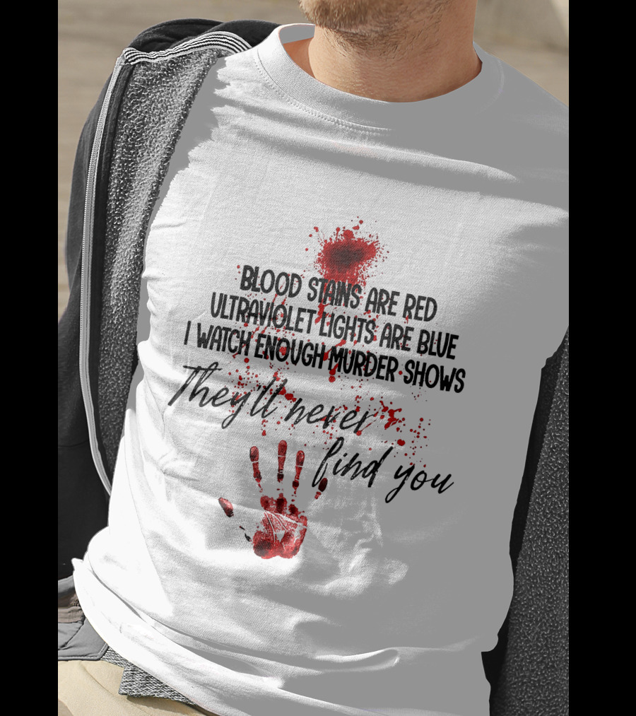 Blood Stains Ultraviolet Lights Murder Shows They'll Never Find You T-Shirt