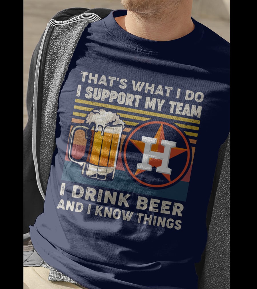 That's What I Do I Support My Team I Drink Beer And I Know Things Houston Baseball T-Shirt