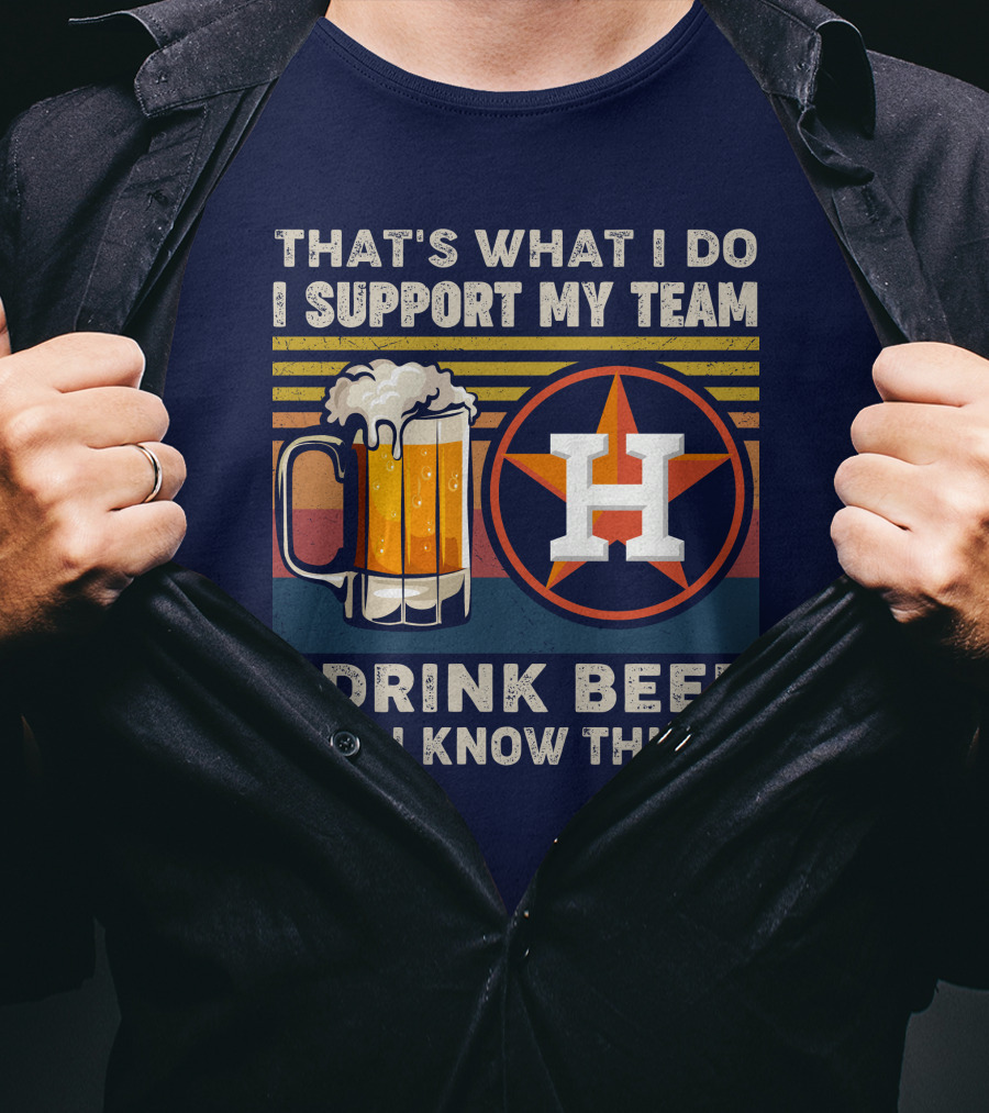 That's What I Do I Support My Team I Drink Beer And I Know Things Houston Baseball T-Shirt