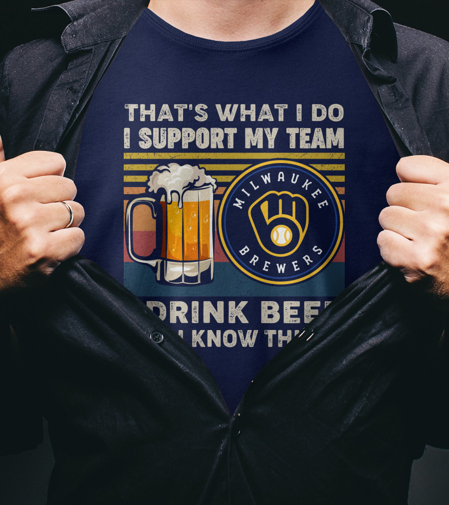 Milwaukee Brewers Support My Team I Drink Beer And I Know Things T-Shirt