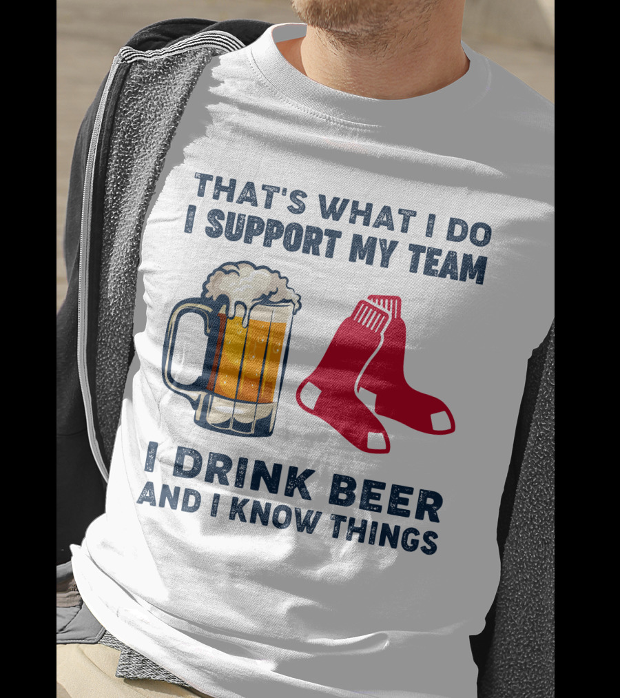 That's What I Do I Support My Team I Drink Beer And I Know Things Red Socks T-Shirt