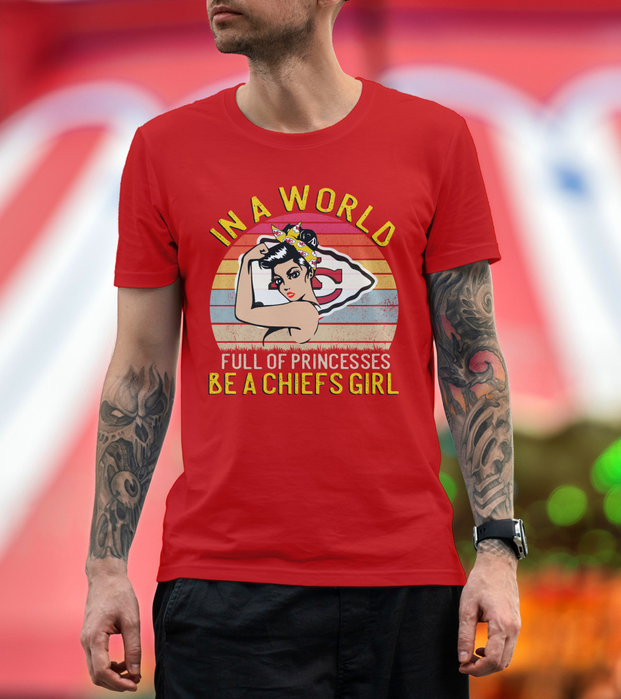 In A World Full Of Princesses Be A Chiefs Girl T-Shirt