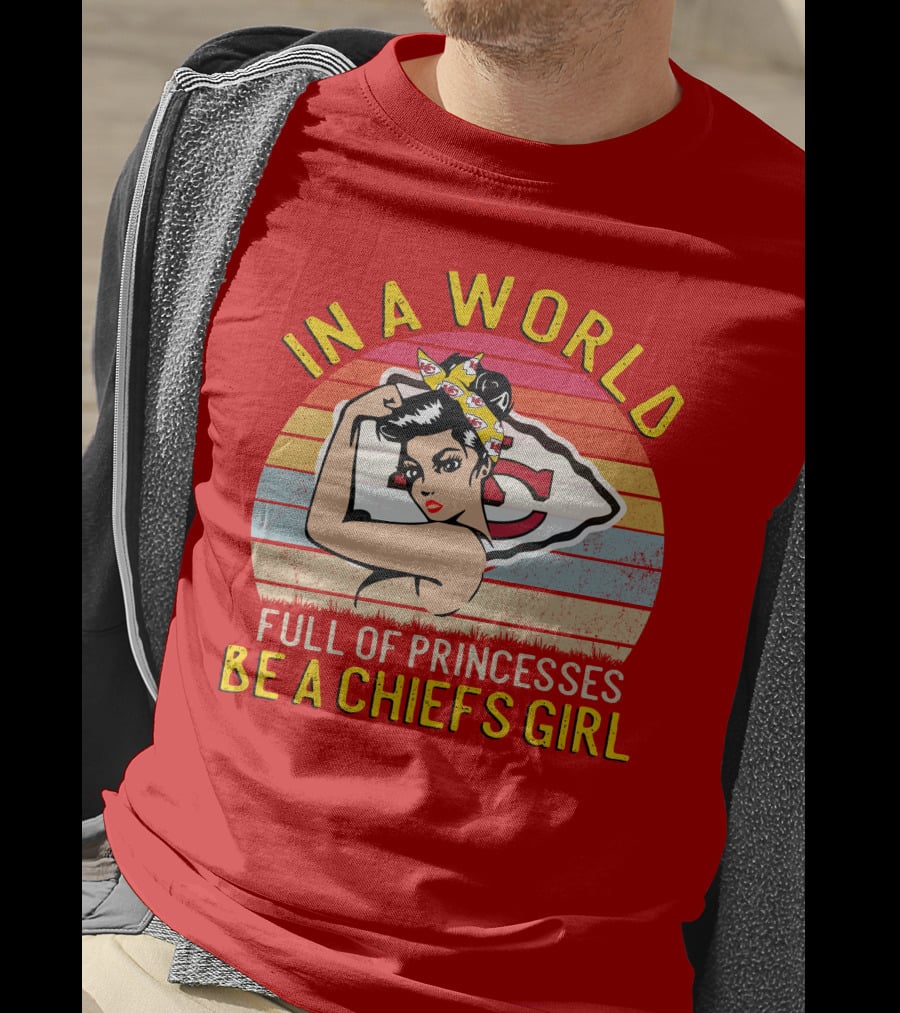 In A World Full Of Princesses Be A Chiefs Girl T-Shirt