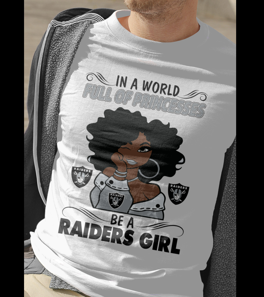 In A World Full Of Princesses Be A Raiders Girl Raiders Raiders Raiders T-Shirt
