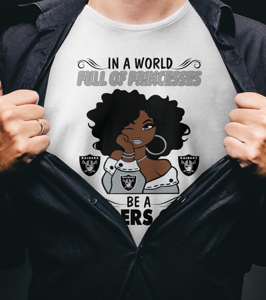 In A World Full Of Princesses Be A Raiders Girl Raiders Raiders Raiders T-Shirt