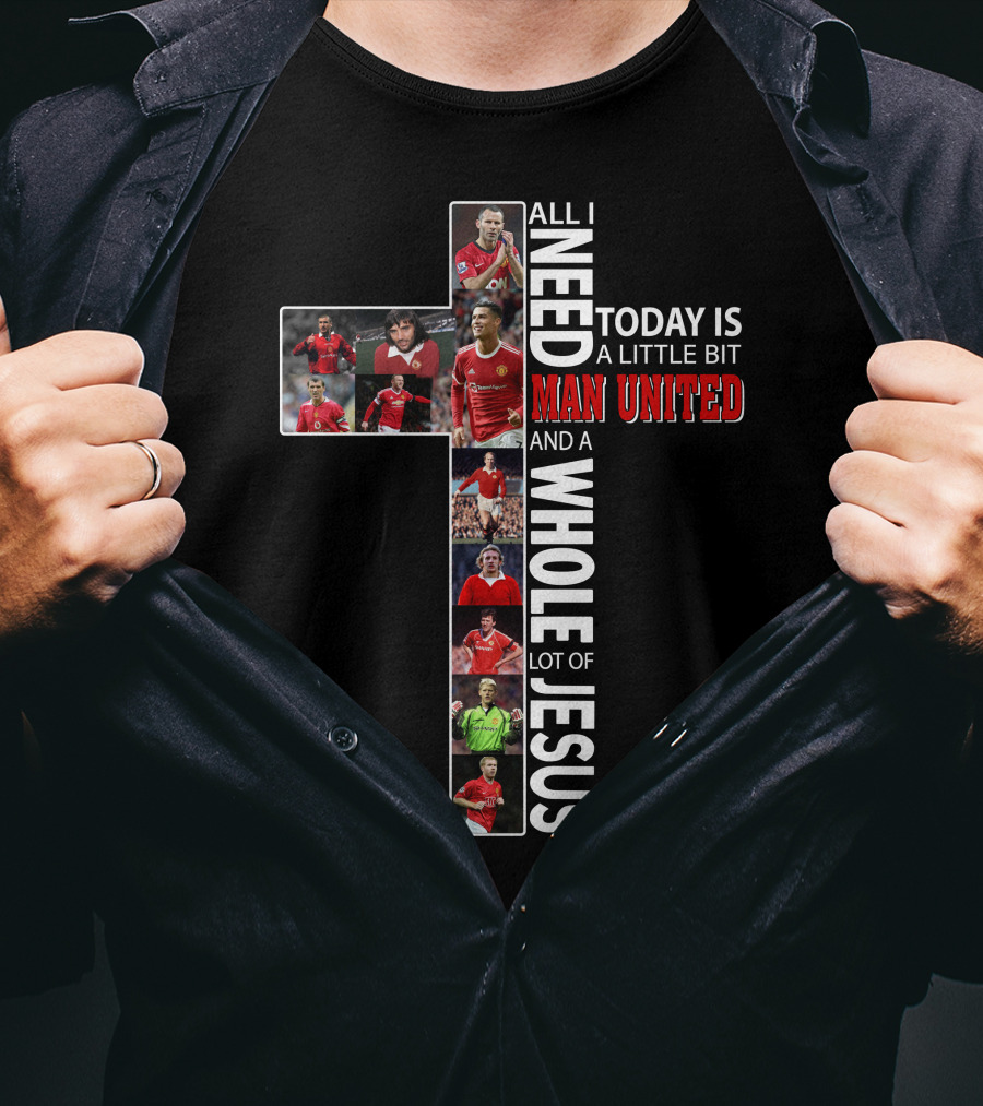 All I Need Today Is A Little Bit Man United And A Whole Lot Of Jesus T-Shirt