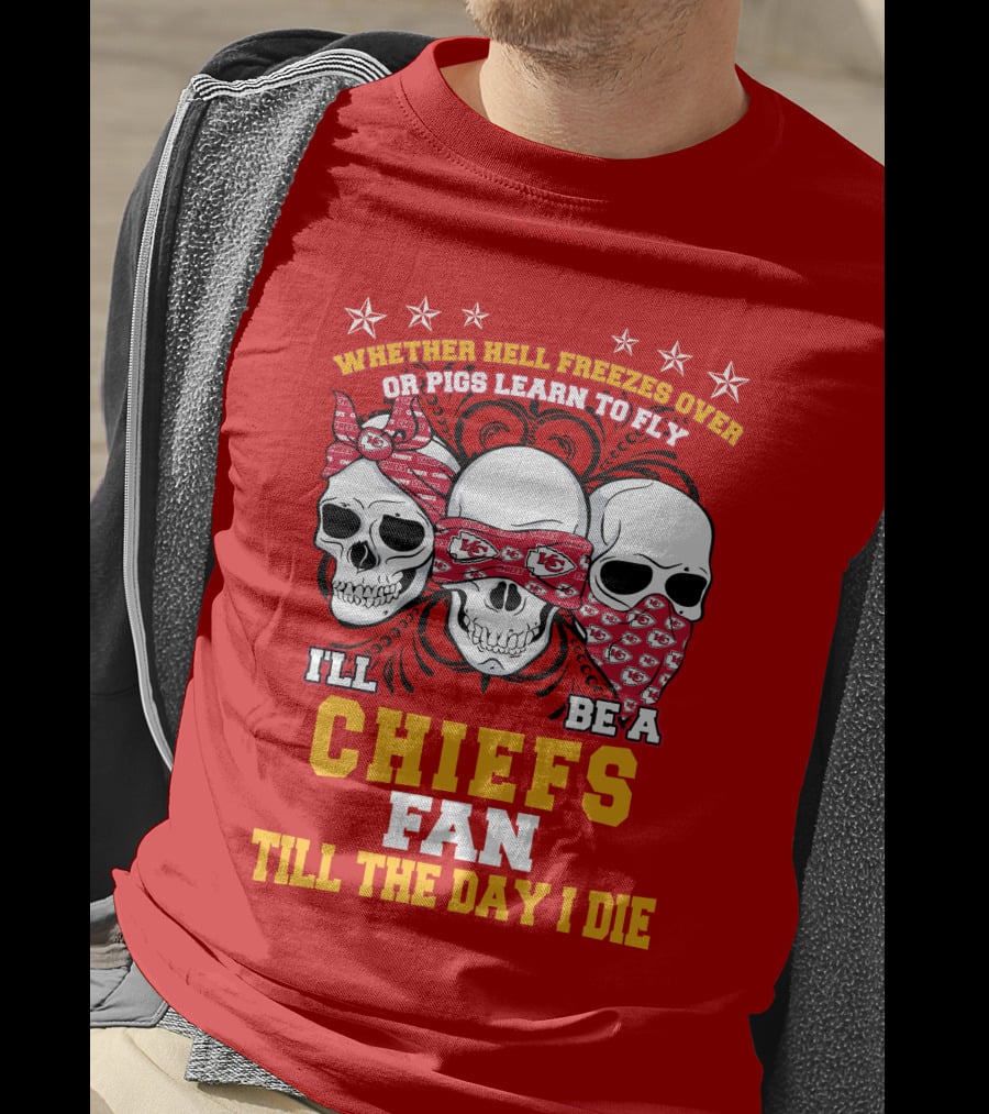 Whether Hell Freezes Over Or Pigs Learn To Fly I'll Be A Chiefs Fan Till The Day I Die T-Shirt