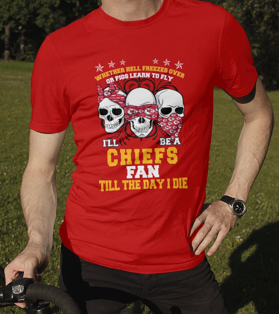 Whether Hell Freezes Over Or Pigs Learn To Fly I'll Be A Chiefs Fan Till The Day I Die T-Shirt