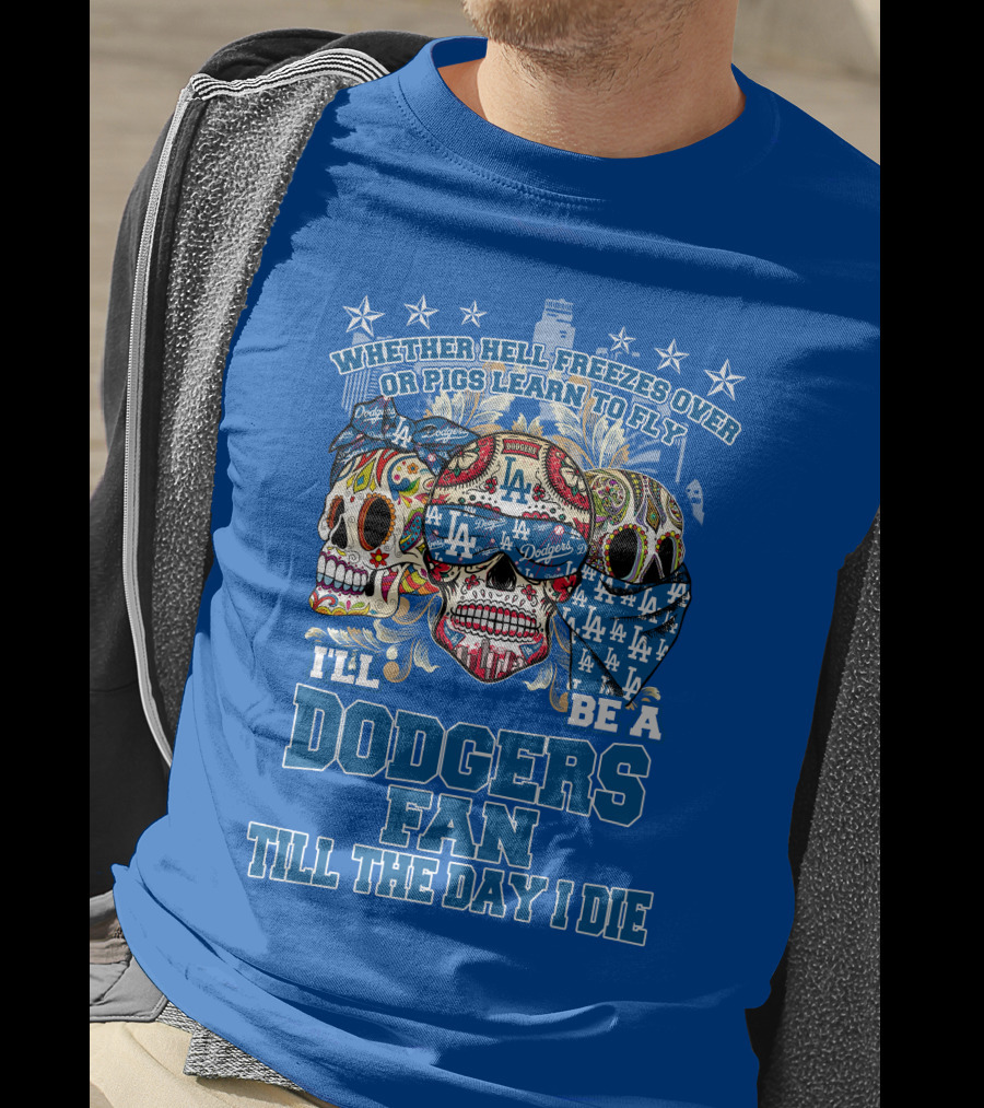 Whether Hell Freezes Over Or Pigs Learn To Fly I'll Be A Dodgers Fan Till The Day I Die T-Shirt