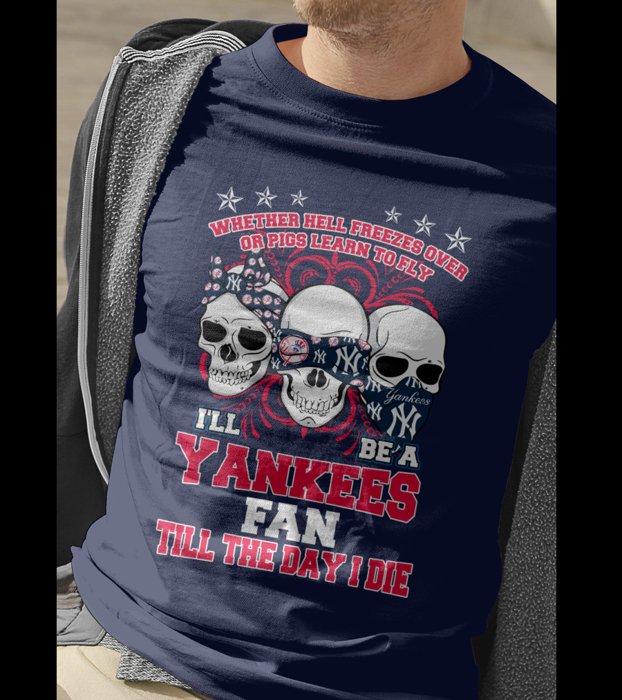 Whether Hell Freezes Over Yankees Fan Till The Day I Die T-Shirt