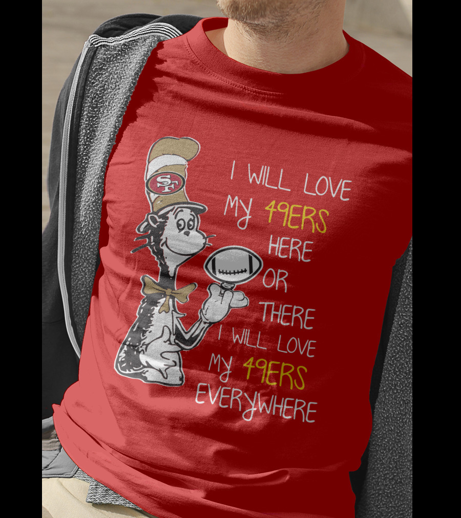I Will Love My 49ers Here Or There Everywhere T-Shirt