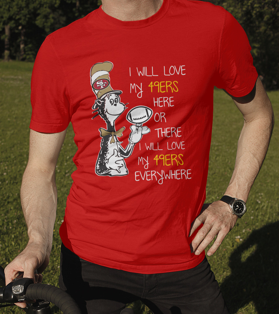 I Will Love My 49ers Here Or There Everywhere T-Shirt