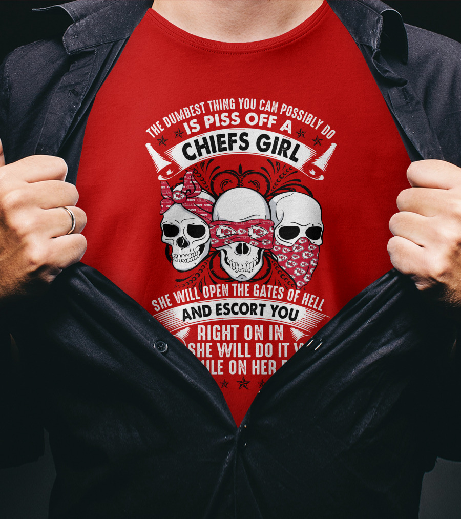 The Dumbest Thing You Can Possibly Do Is Piss Off A Chiefs Girl She Will Open The Gates Of Hell And Escort You Right On In And She Will Do It With A Smile On Her Face T-Shirt