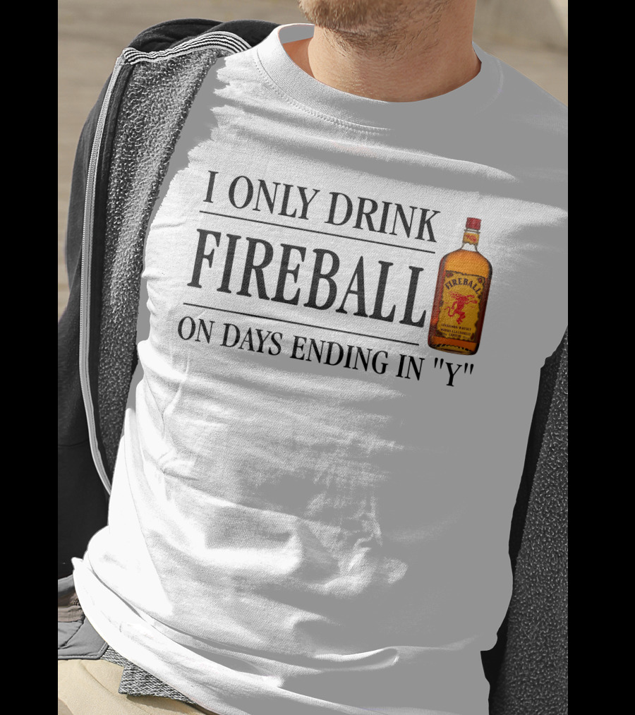 I Only Drink Fireball On Days Ending In Y T-Shirt