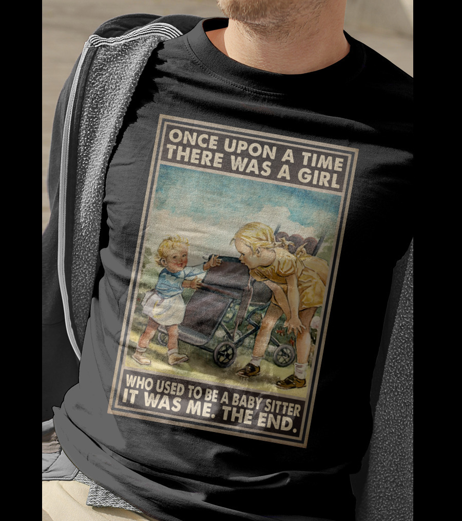 Once Upon A Time There Was A Girl Who Used To Be A Baby Sitter It Was Me The End T-Shirt