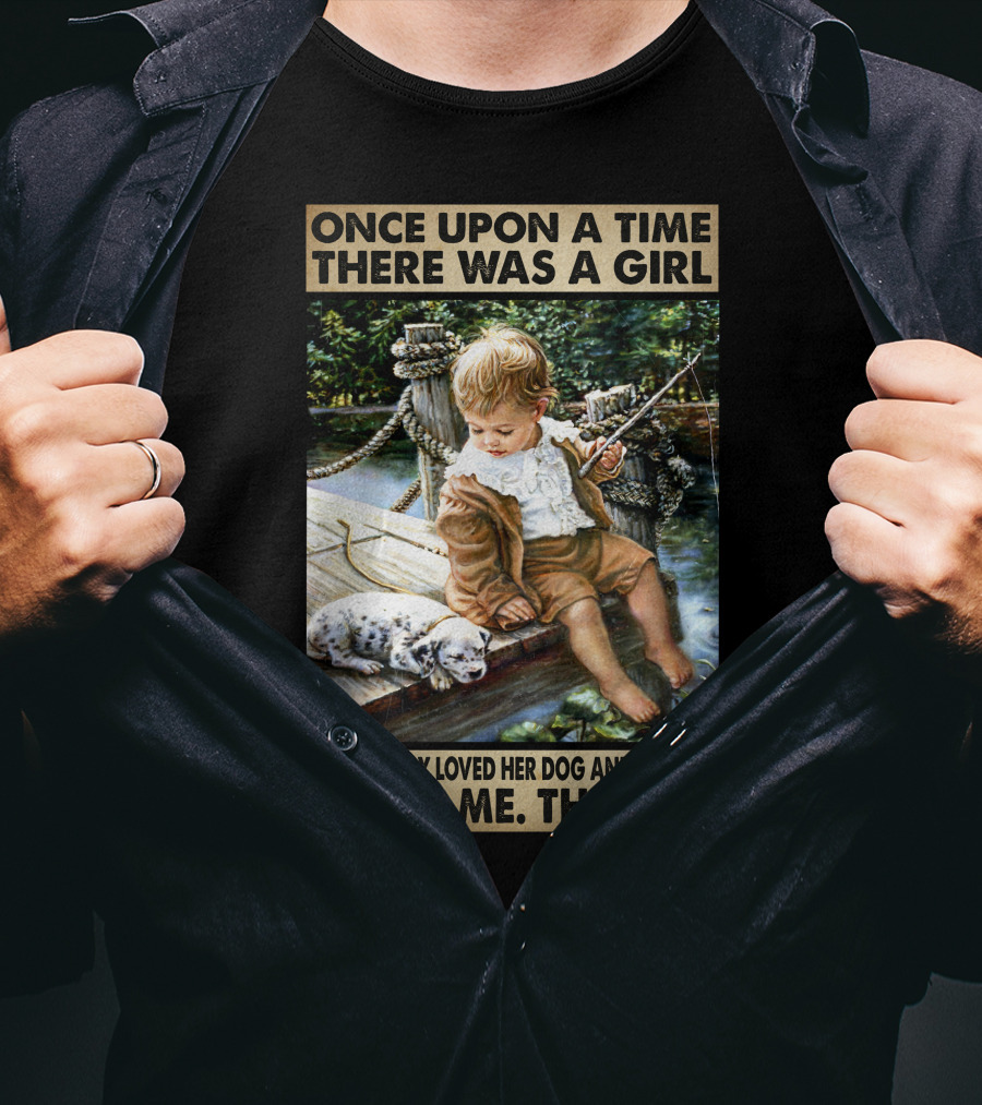 Once Upon A Time There Was A Girl Who Really Loved Her Dog And Fishing It Was Me The End T-Shirt