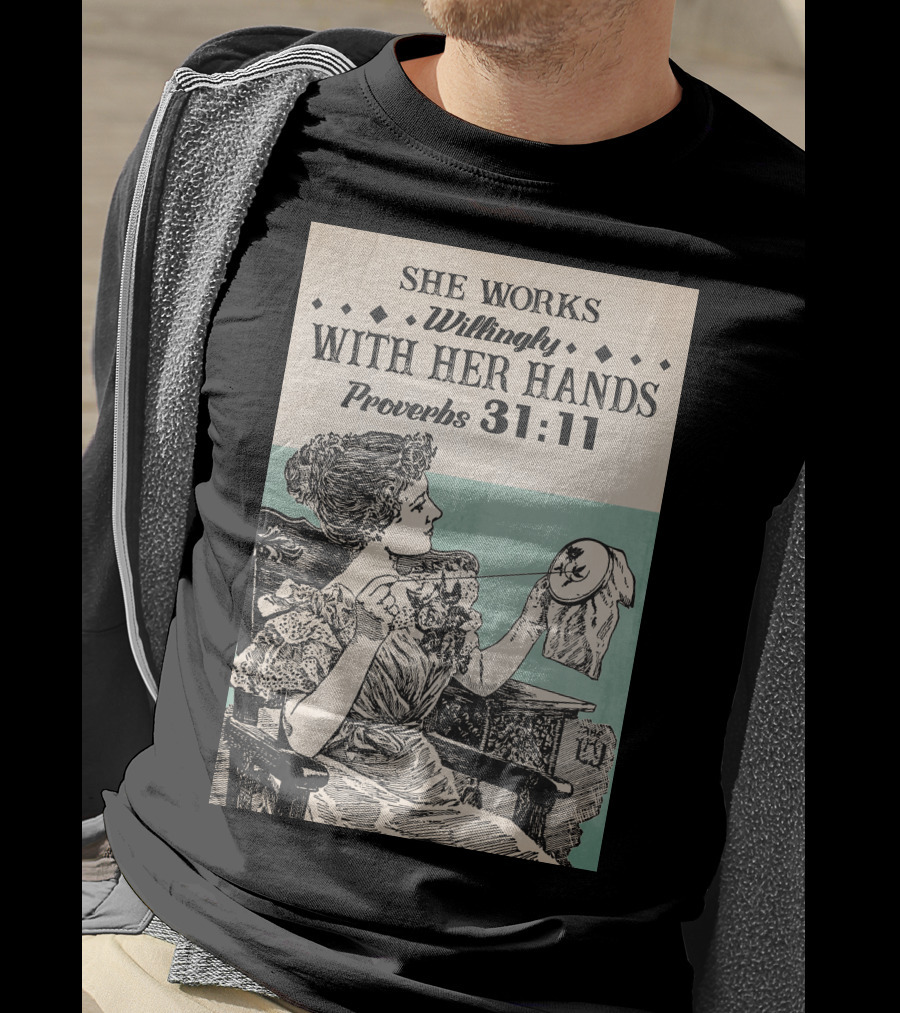 She Works Willingly With Her Hands Proverbs 31:11 T-Shirt