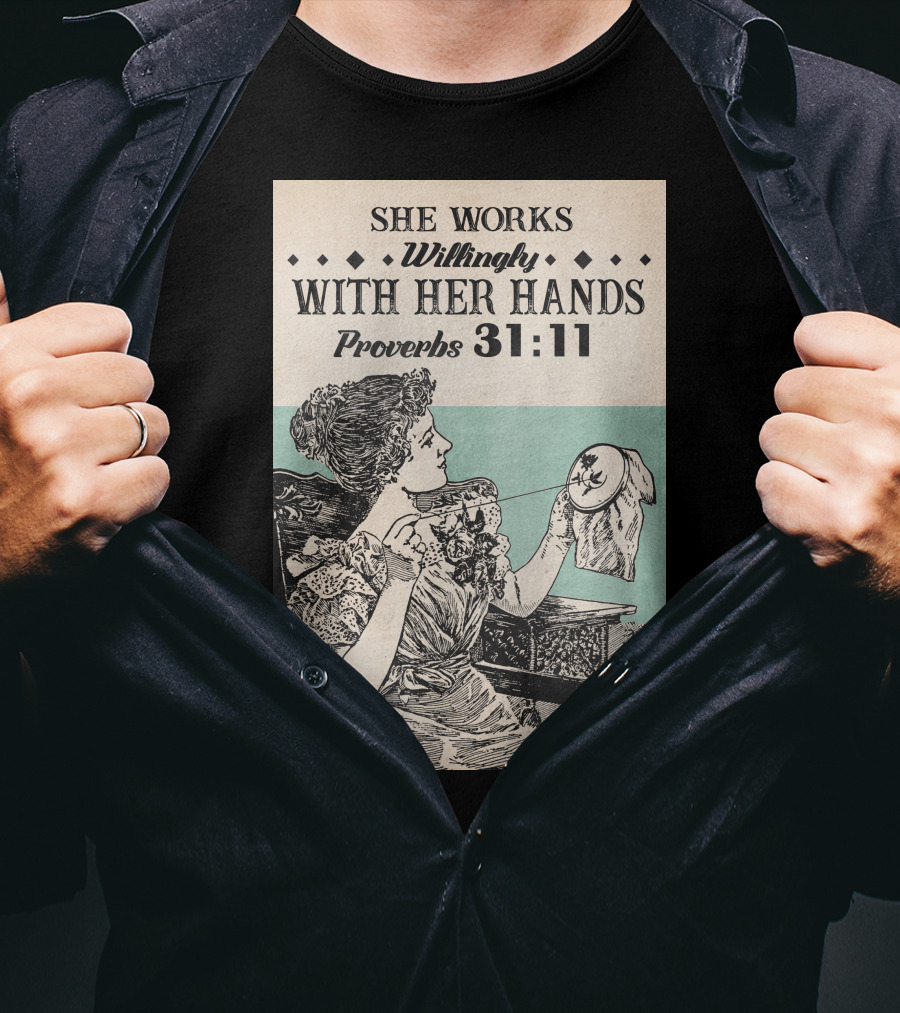 She Works Willingly With Her Hands Proverbs 31:11 T-Shirt
