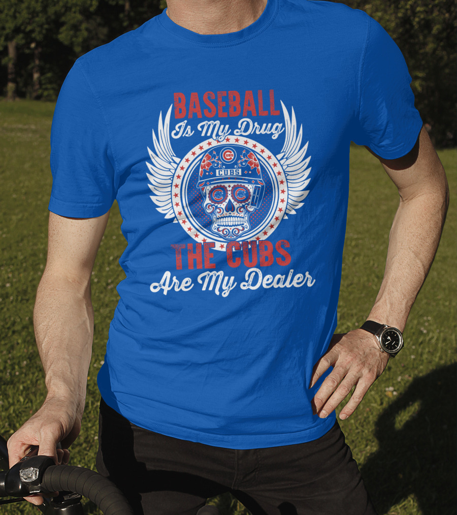 Baseball Is My Drug The Cubs Are My Dealer Cubs T-Shirt