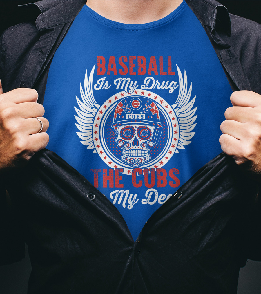Baseball Is My Drug The Cubs Are My Dealer Cubs T-Shirt