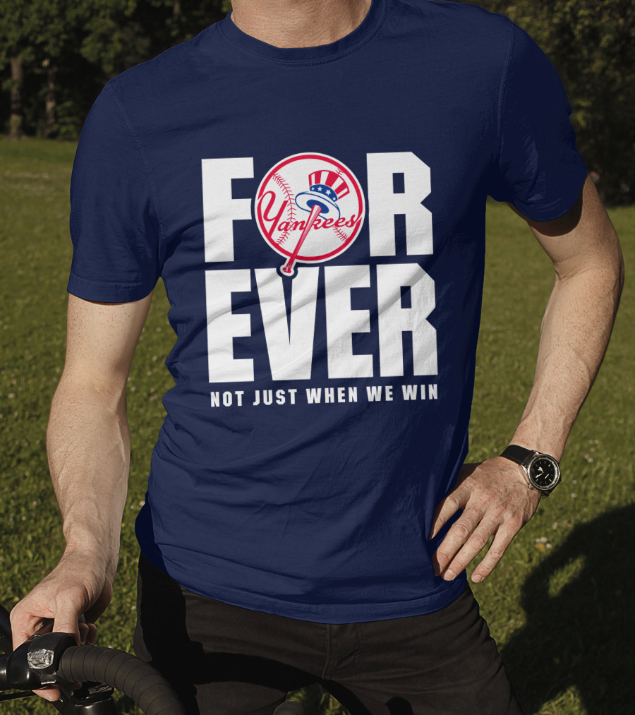 Yankees Forever Not Just When We Win T-Shirt
