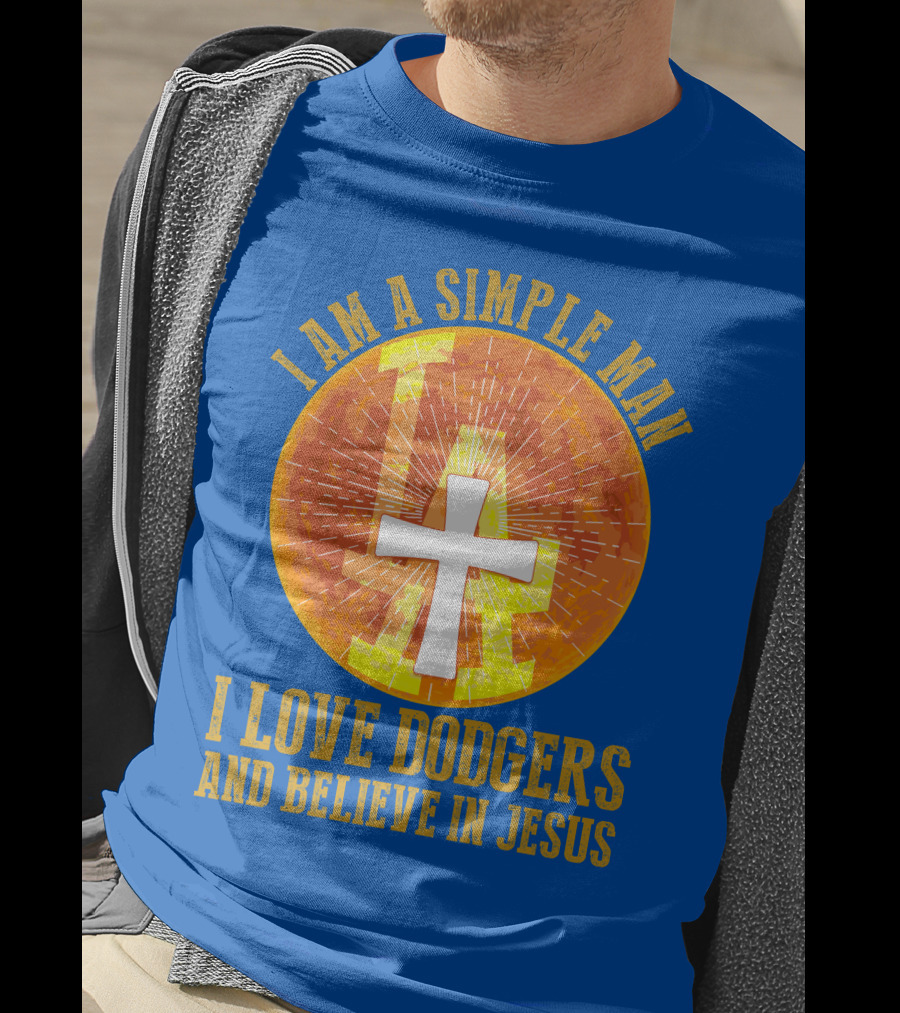 I Am A Simple Man I Love Dodgers And Believe In Jesus T-Shirt
