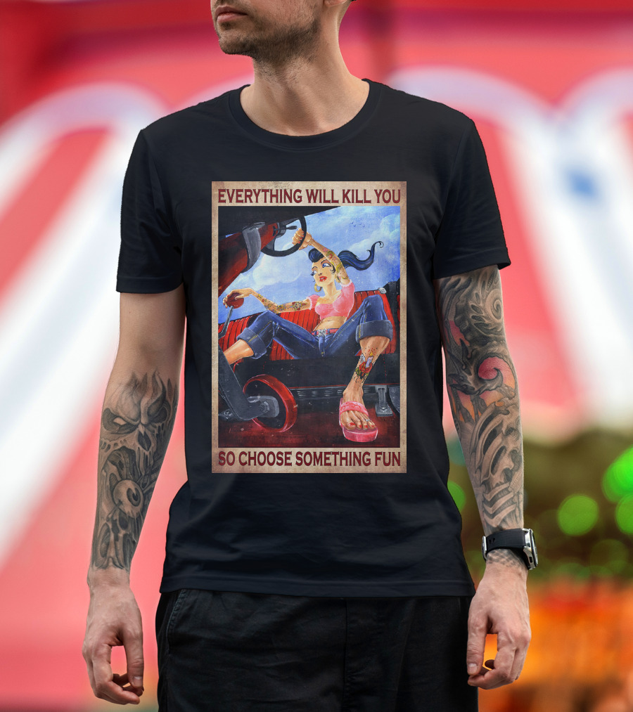 Everything Will Kill You So Choose Something Fun T-Shirt