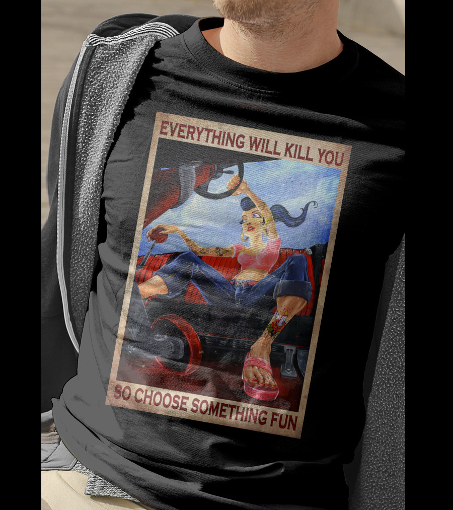 Everything Will Kill You So Choose Something Fun T-Shirt