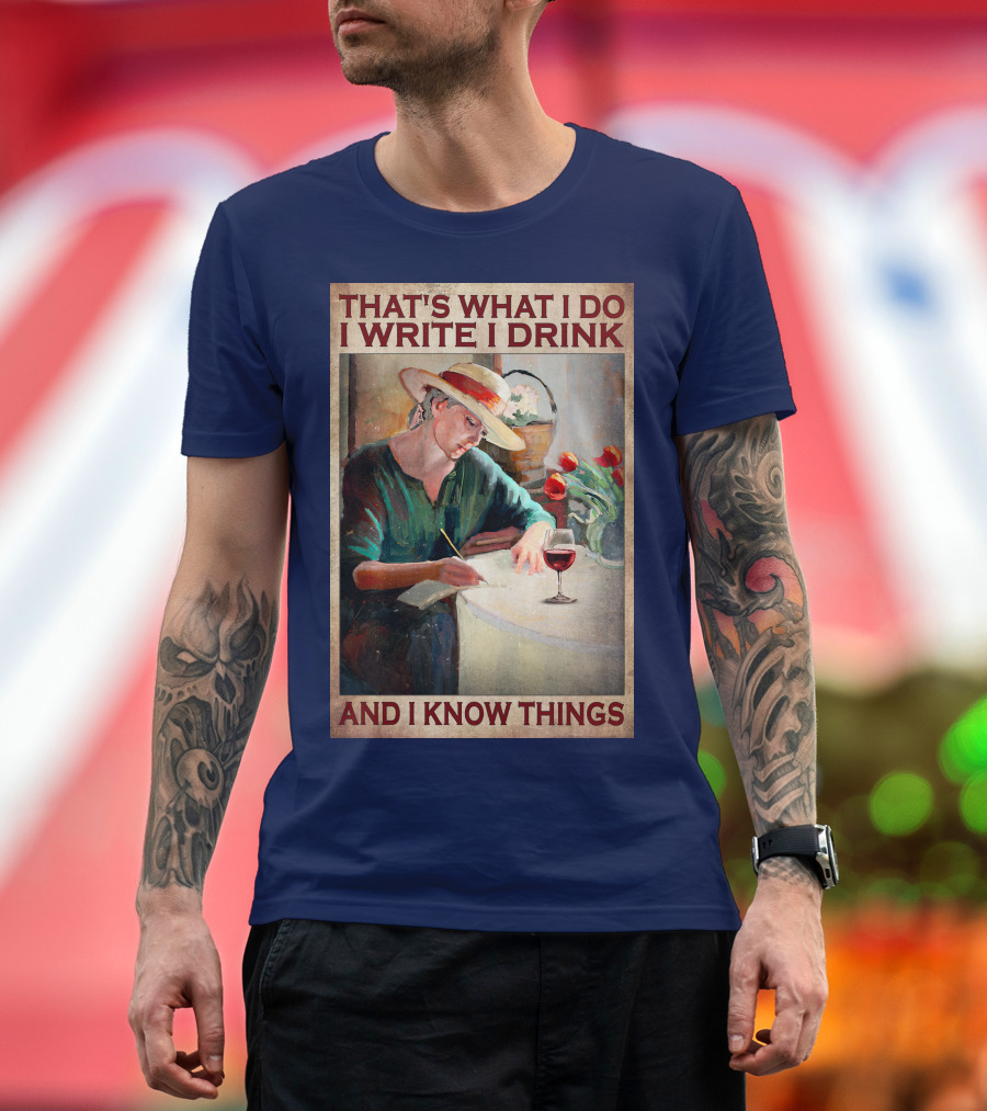 That's What I Do I Write I Drink And I Know Things T-Shirt