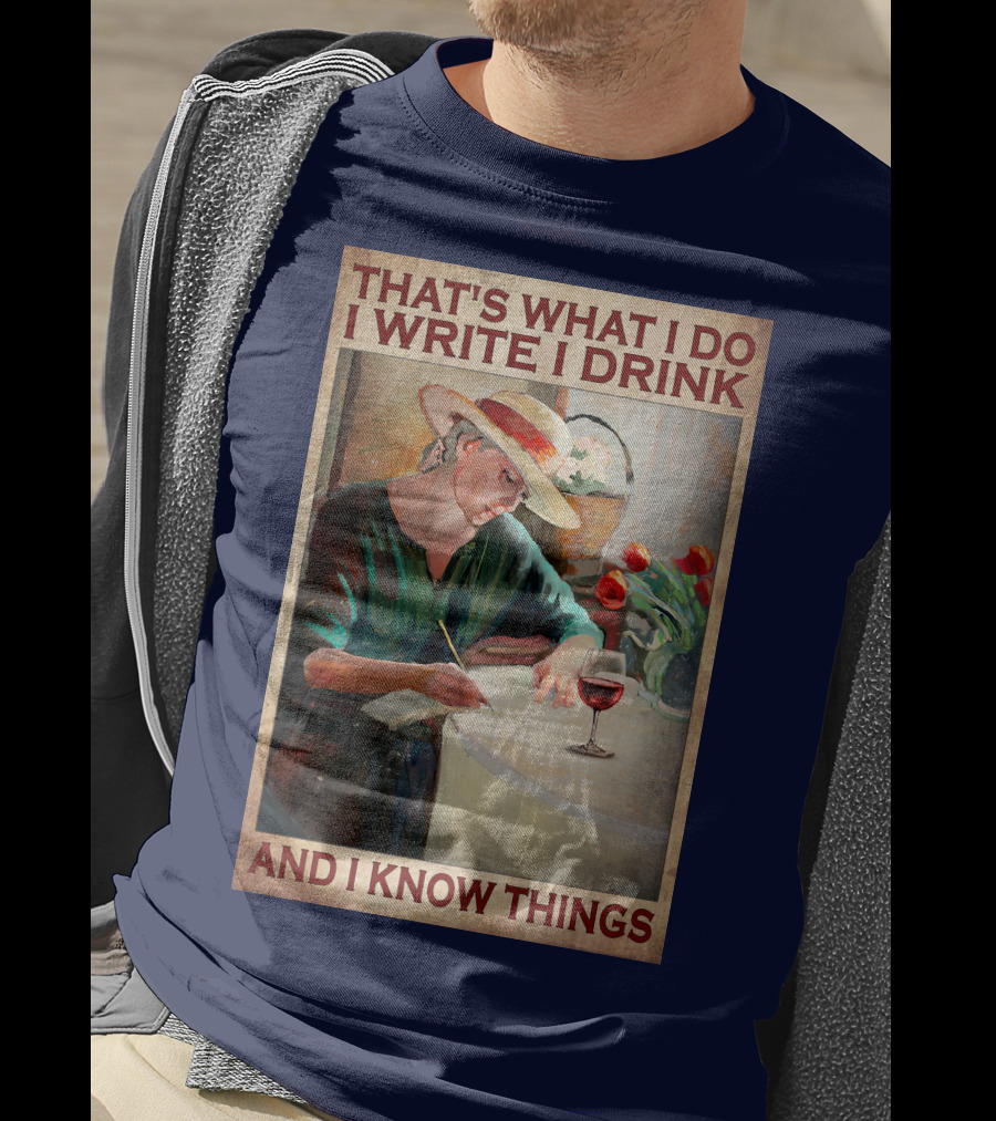That's What I Do I Write I Drink And I Know Things T-Shirt