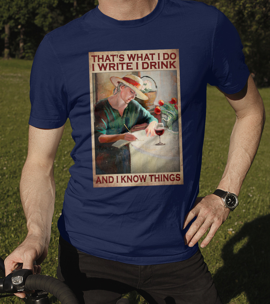 That's What I Do I Write I Drink And I Know Things T-Shirt