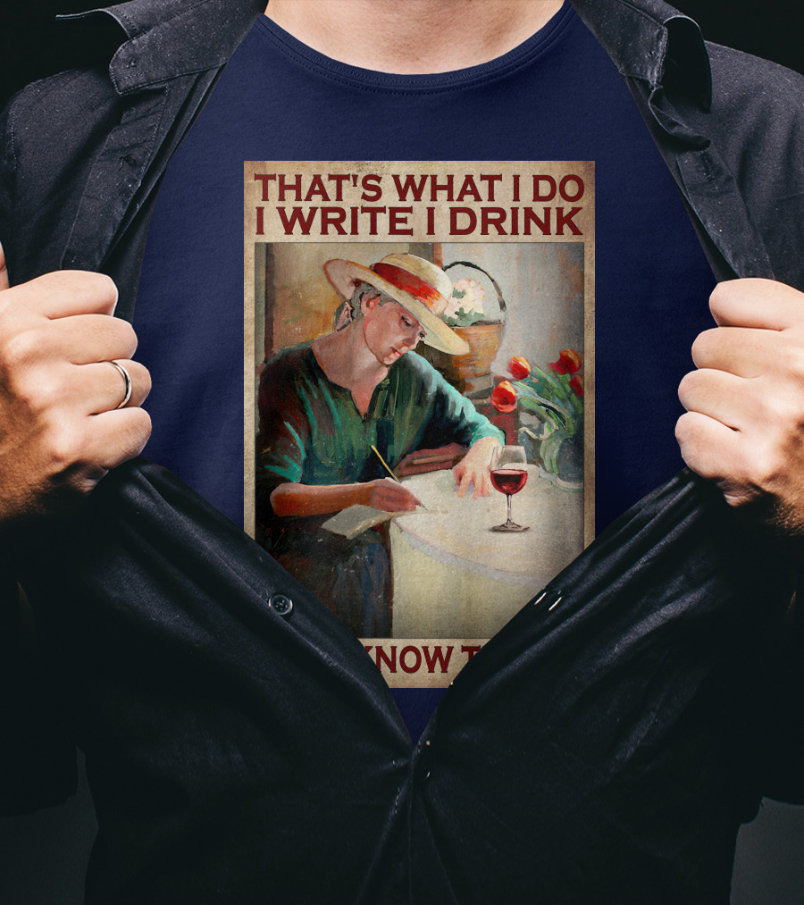 That's What I Do I Write I Drink And I Know Things T-Shirt