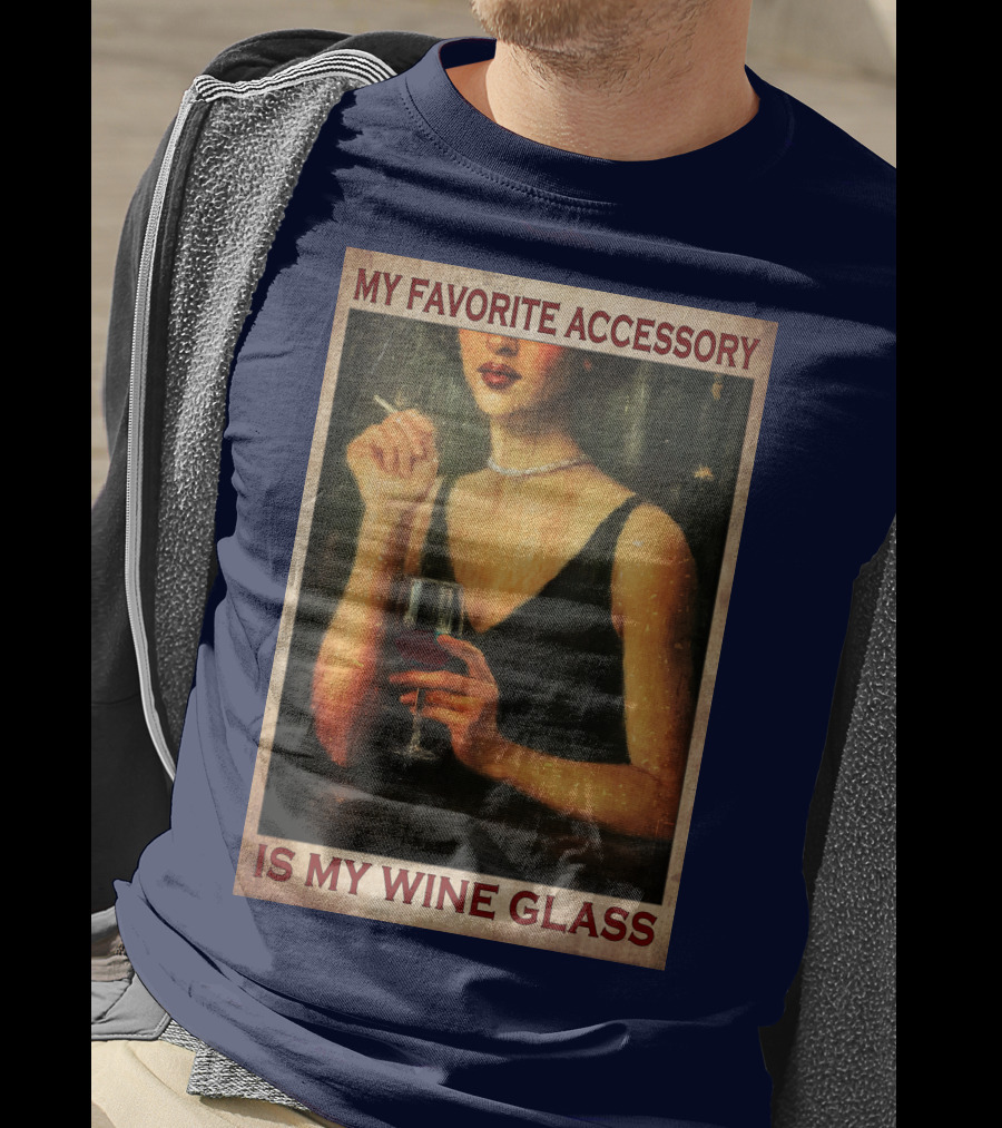 My Favorite Accessory Is My Wine Glass T-Shirt