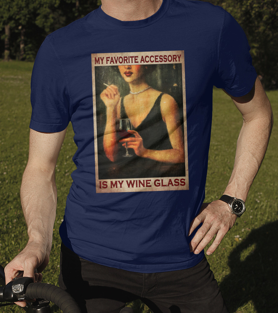 My Favorite Accessory Is My Wine Glass T-Shirt