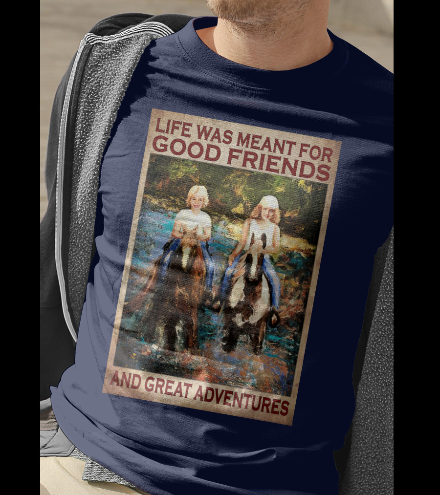 Life Was Meant For Good Friends And Great Adventures T-Shirt