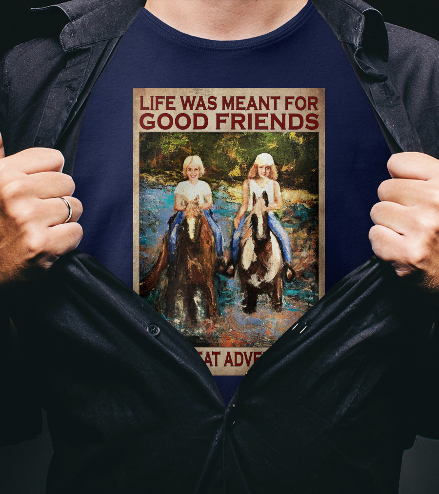Life Was Meant For Good Friends And Great Adventures T-Shirt