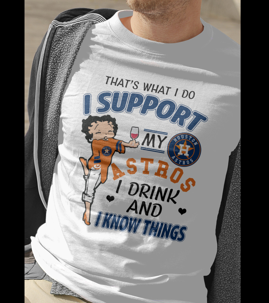 That's What I Do I Support My Houston Astros I Drink And I Know Things T-Shirt