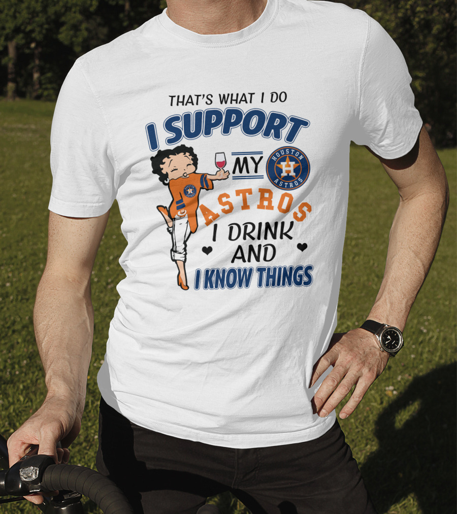 That's What I Do I Support My Houston Astros I Drink And I Know Things T-Shirt