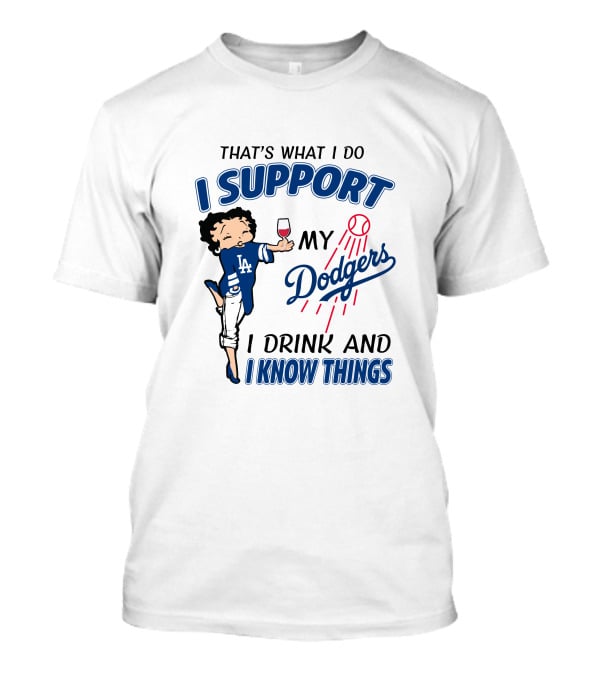 That's What I Do I Support My Dodgers I Drink And I Know Things T-Shirt